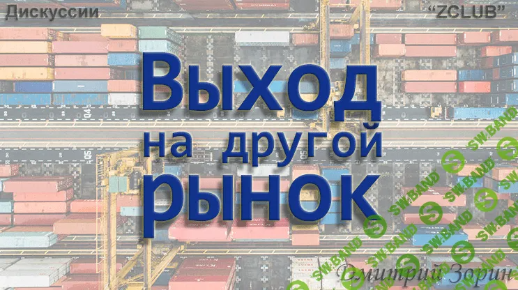 [Дмитрий Зорин] Выход на другой рынок. Практическое занятие (2022)