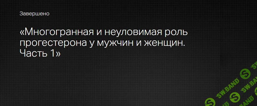 [Клиника Калинченко] Многогранная и неуловимая роль прогестерона у мужчин и женщин (Часть 1) (2024)