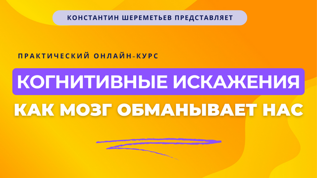 [Константин Шереметьев] Когнитивные искажения: как мозг обманывает нас. Тариф Базовый (2025)